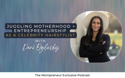 Juggling Motherhood + Entrepreneurship as a Celebrity Hairstylist with Dani Oglesby
