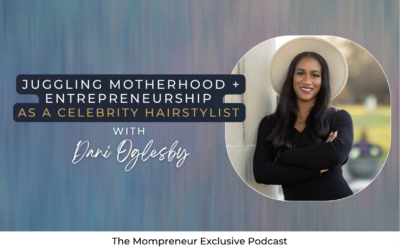 Juggling Motherhood + Entrepreneurship as a Celebrity Hairstylist featuring Dani Oglesby