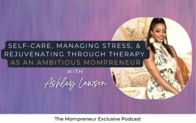 Self Care, Managing Stress, and Rejuvenating through Therapy as an Ambitious Mompreneur with Ashley Lawson