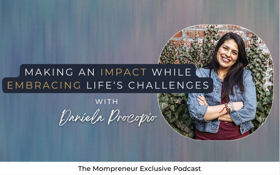 Making an Impact while Embracing Life’s Challenges featuring Daniela Procopio