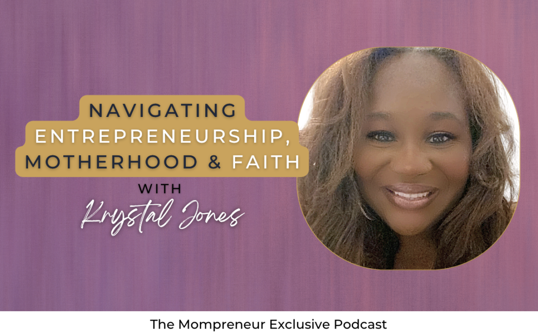 Navigating Entrepreneurship, Motherhood and Faith featuring Krystal Jones